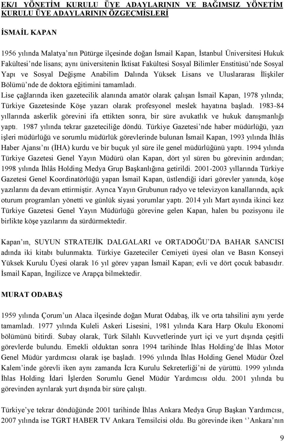 eğitimini tamamladı. Lise çağlarında iken gazetecilik alanında amatör olarak çalışan İsmail Kapan, 1978 yılında; Türkiye Gazetesinde Köşe yazarı olarak profesyonel meslek hayatına başladı.