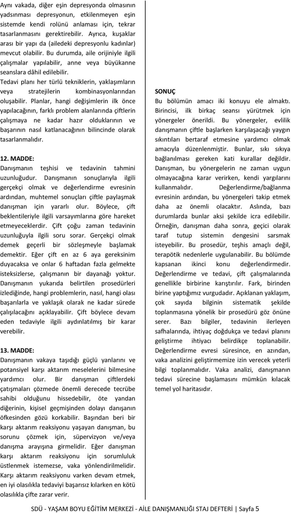 Tedavi planı her türlü tekniklerin, yaklaşımların veya stratejilerin kombinasyonlarından oluşabilir.