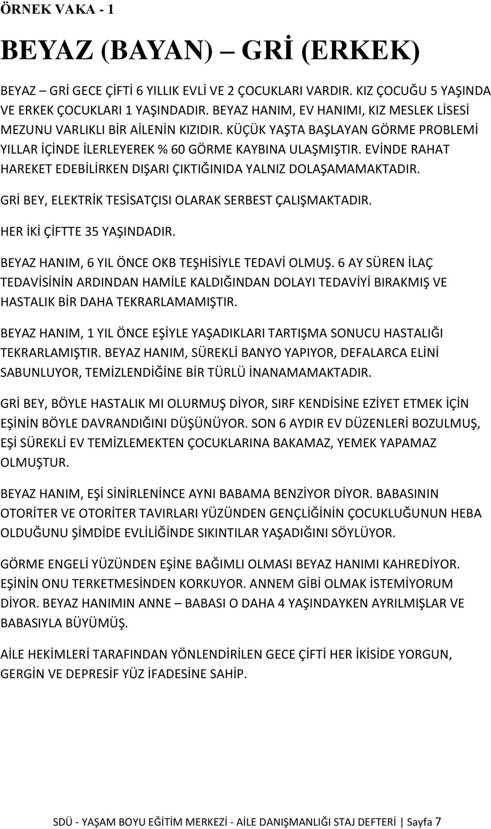 EVİNDE RAHAT HAREKET EDEBİLİRKEN DIŞARI ÇIKTIĞINIDA YALNIZ DOLAŞAMAMAKTADIR. GRİ BEY, ELEKTRİK TESİSATÇISI OLARAK SERBEST ÇALIŞMAKTADIR. HER İKİ ÇİFTTE 35 YAŞINDADIR.