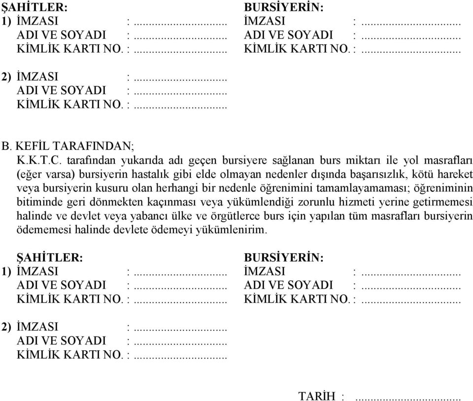 tarafından yukarıda adı geçen bursiyere sağlanan burs miktarı ile yol masrafları (eğer varsa) bursiyerin hastalık gibi elde olmayan nedenler dışında başarısızlık, kötü hareket veya bursiyerin kusuru