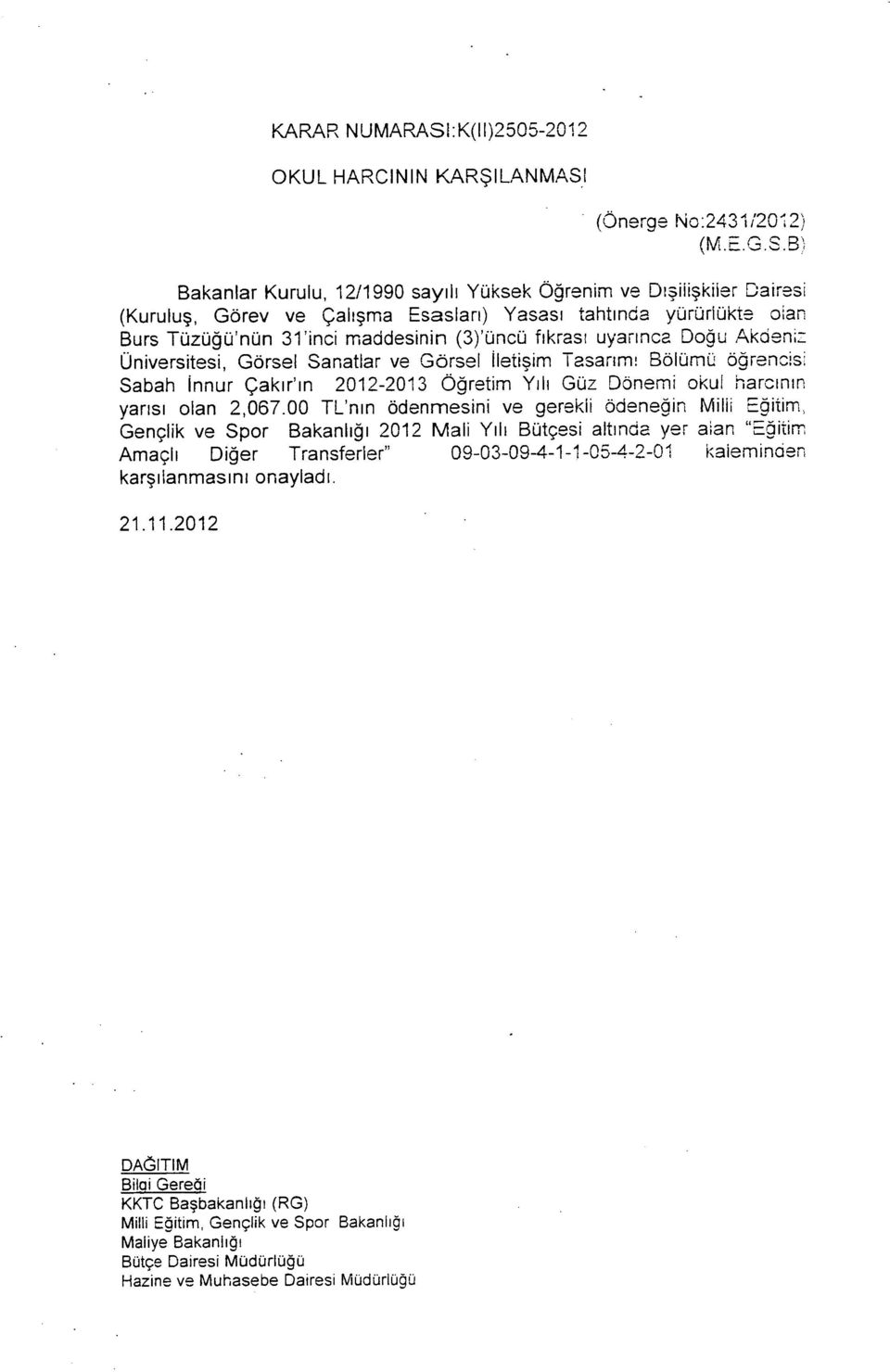 fıkrası uyarınca Doğu Akdeniz Üniversitesi, Görsel Sanatlar ve Görsel İletişim Tasarımı Bölümü öğrencisi Sabah İnnur Çakır'ın 2012-2013 Öğretim Yılı Güz Dönemi okul harcının yarısı olan