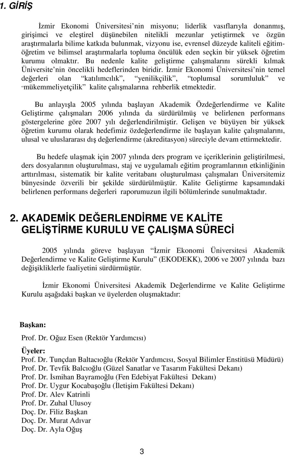 Bu nedenle kalite geliştirme çalışmalarını sürekli kılmak Üniversite nin öncelikli hedeflerinden biridir.