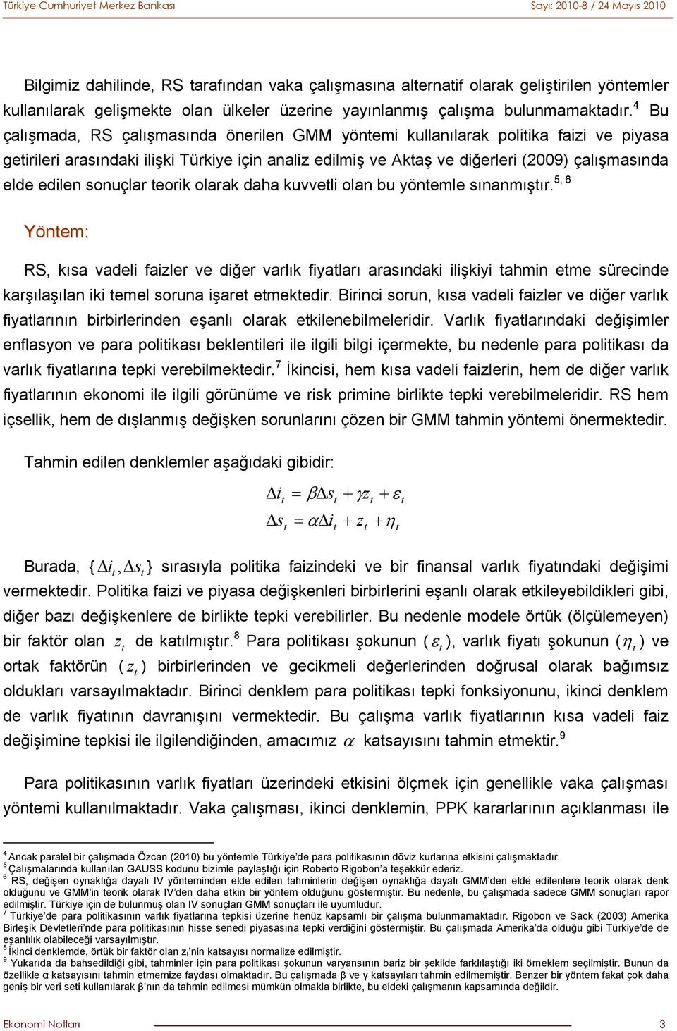 4 Bu çalışmada, RS çalışmasında önerilen GMM yönemi kullanılarak poliika faizi ve piyasa geirileri arasındaki ilişki Türkiye için analiz edilmiş ve Akaş ve diğerleri (2009) çalışmasında elde edilen