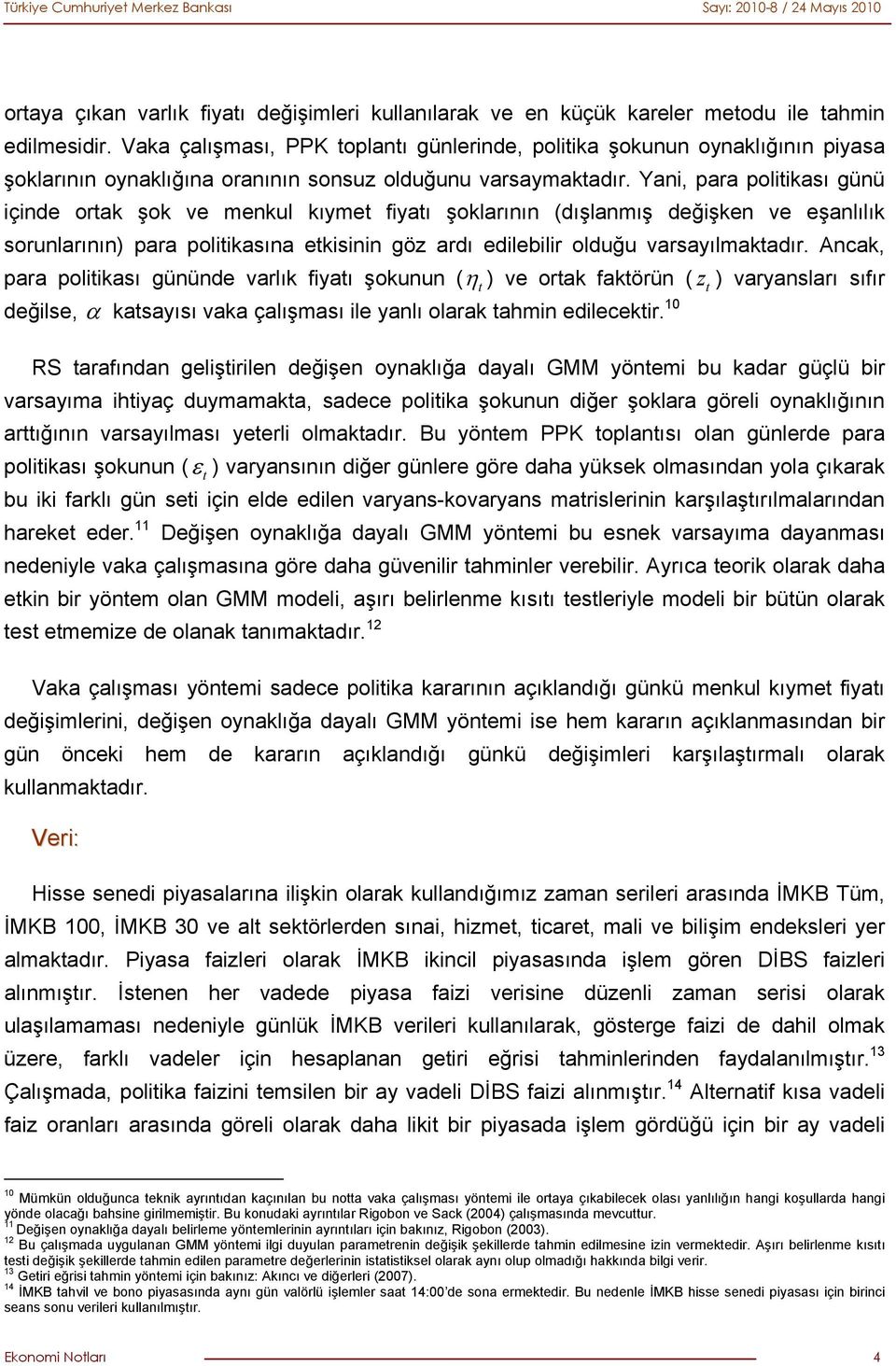 Yani, para poliikası günü içinde orak şok ve menkul kıyme fiyaı şoklarının (dışlanmış değişken ve eşanlılık sorunlarının) para poliikasına ekisinin göz ardı edilebilir olduğu varsayılmakadır.