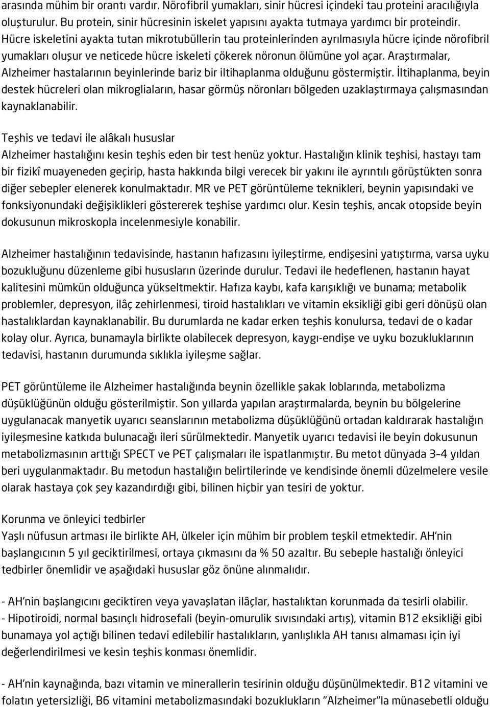 Hücre iskeletini ayakta tutan mikrotubüllerin tau proteinlerinden ayrılmasıyla hücre içinde nörofibril yumakları oluşur ve neticede hücre iskeleti çökerek nöronun ölümüne yol açar.