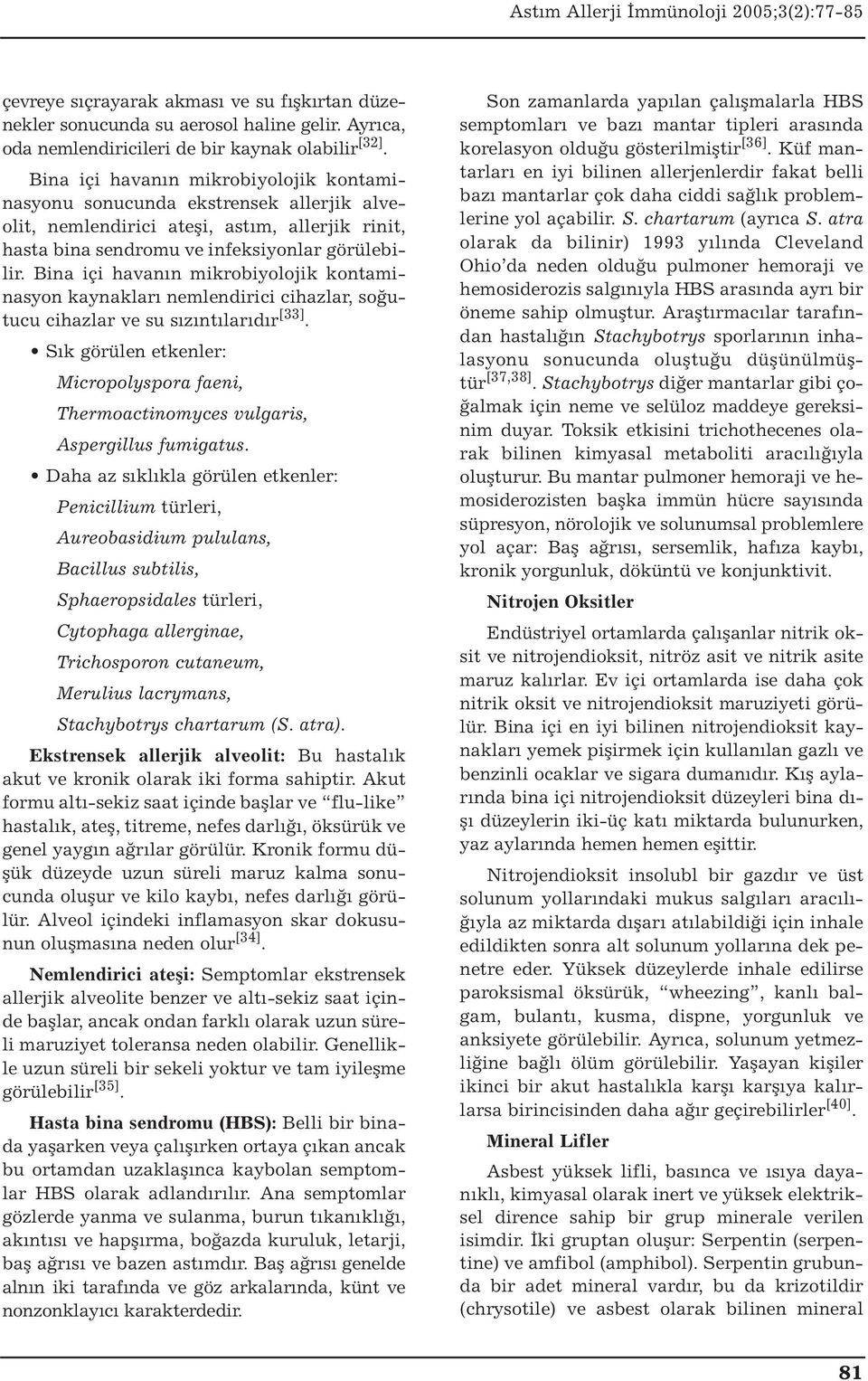 Bina içi havanın mikrobiyolojik kontaminasyon kaynakları nemlendirici cihazlar, soğutucu cihazlar ve su sızıntılarıdır [33].