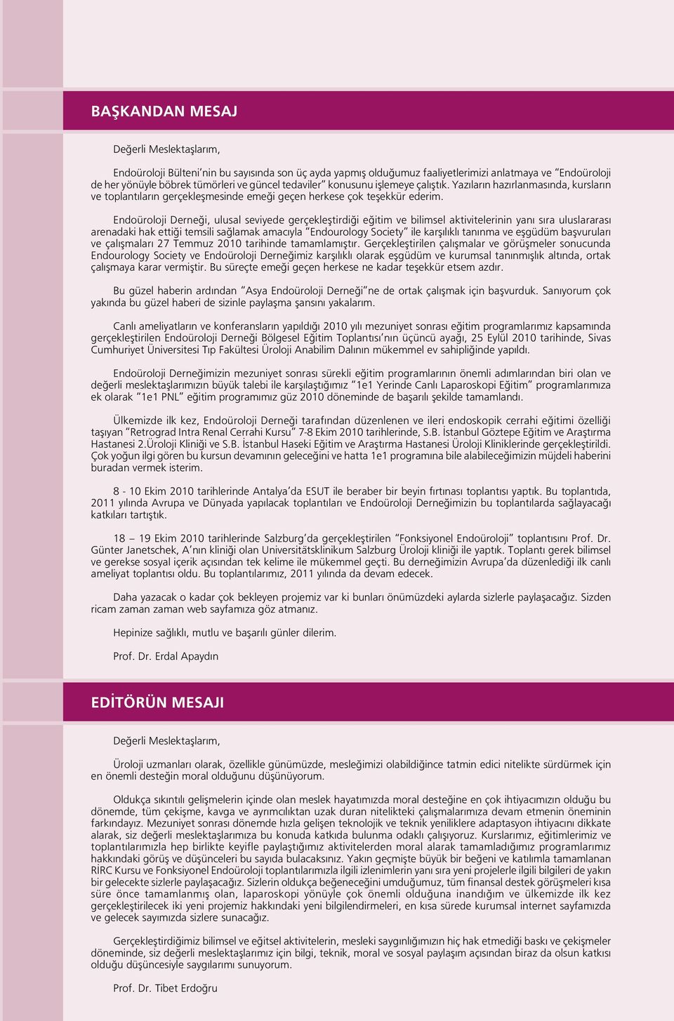 Endoüroloji Derneği, ulusal seviyede gerçekleştirdiği eğitim ve bilimsel aktivitelerinin yanı sıra uluslararası arenadaki hak ettiği temsili sağlamak amacıyla Endourology Society ile karşılıklı