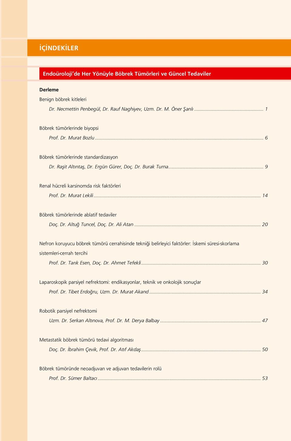 .. 9 Renal hücreli karsinomda risk faktörleri Prof. Dr. Murat Lekili... 14 Böbrek tümörlerinde ablatif tedaviler Doç. Dr. Altuğ Tuncel, Doç. Dr. Ali Atan.