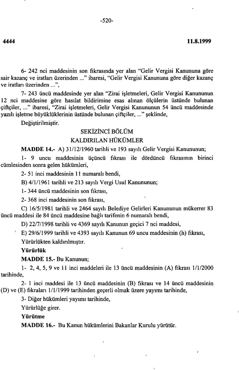 .." ibaresi, "Zirai işletmeleri, Gelir Vergisi Kanununun 54 üncü maddesinde yazılı işletme büyüklüklerinin üstünde bulunan çiftçiler,..." şeklinde, Değiştirilmiştir.