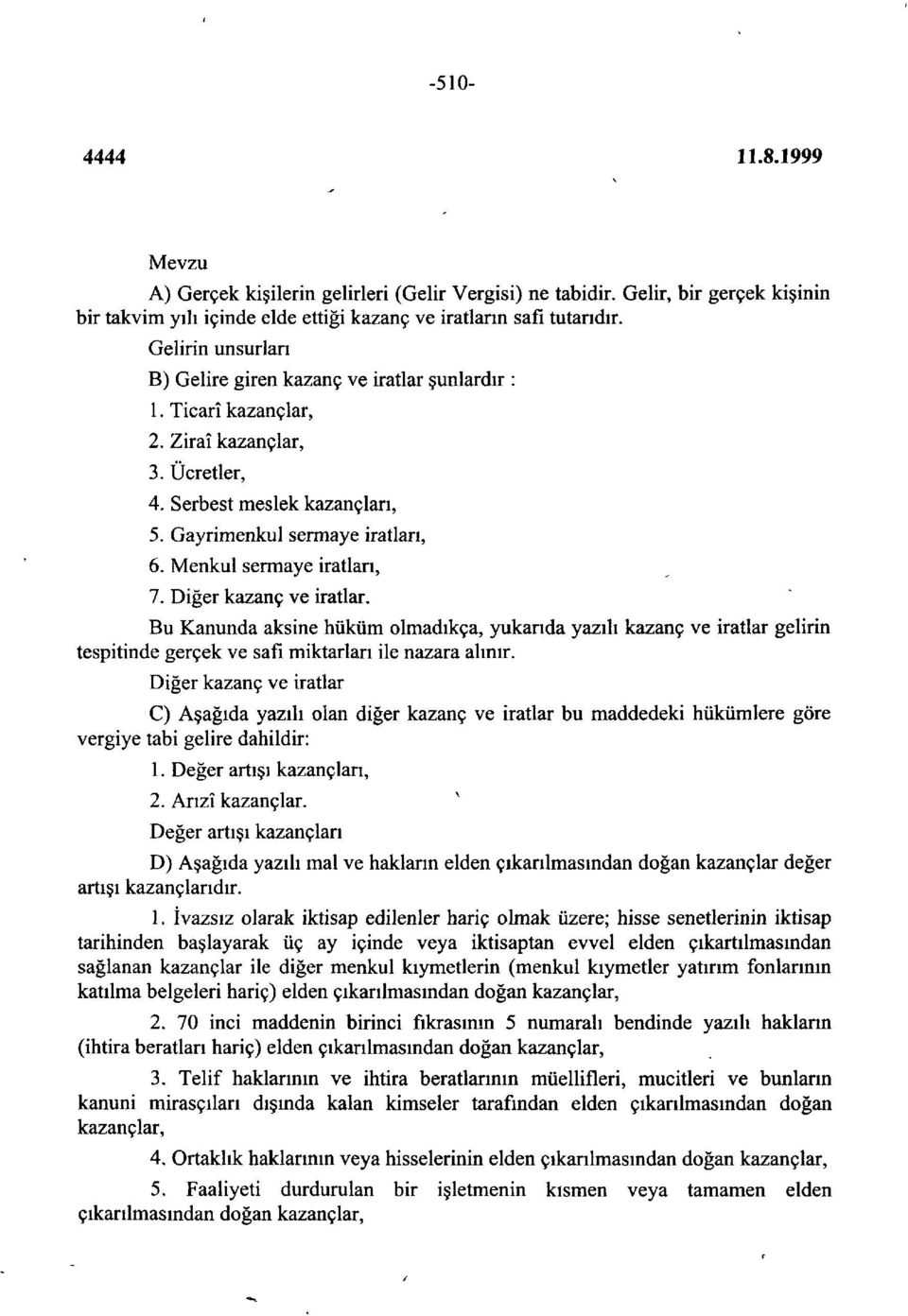 Menkul sermaye iratları, 7. Diğer kazanç ve iratlar. Bu Kanunda aksine hüküm olmadıkça, yukarıda yazılı kazanç ve iratlar gelirin tespitinde gerçek ve safı miktarları ile nazara alınır.