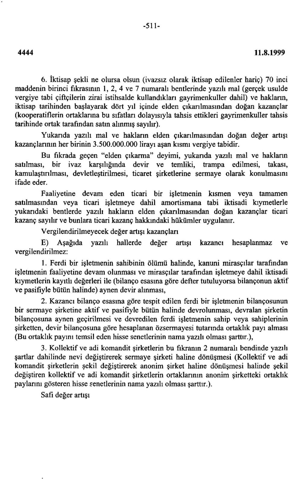 istihsalde kullandıkları gayrimenkuller dahil) ve hakların, iktisap tarihinden başlayarak dört yıl içinde elden çıkarılmasından doğan kazançlar (kooperatiflerin ortaklarına bu sıfatlan dolayısıyla