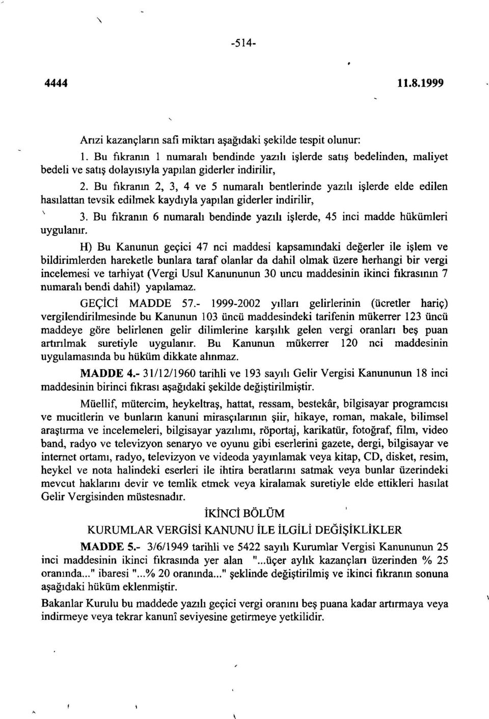 Bu fıkranın 2, 3, 4 ve 5 numaralı bentlerinde yazılı işlerde elde edilen hasılattan tevsik edilmek kaydıyla yapılan giderler indirilir, 3.