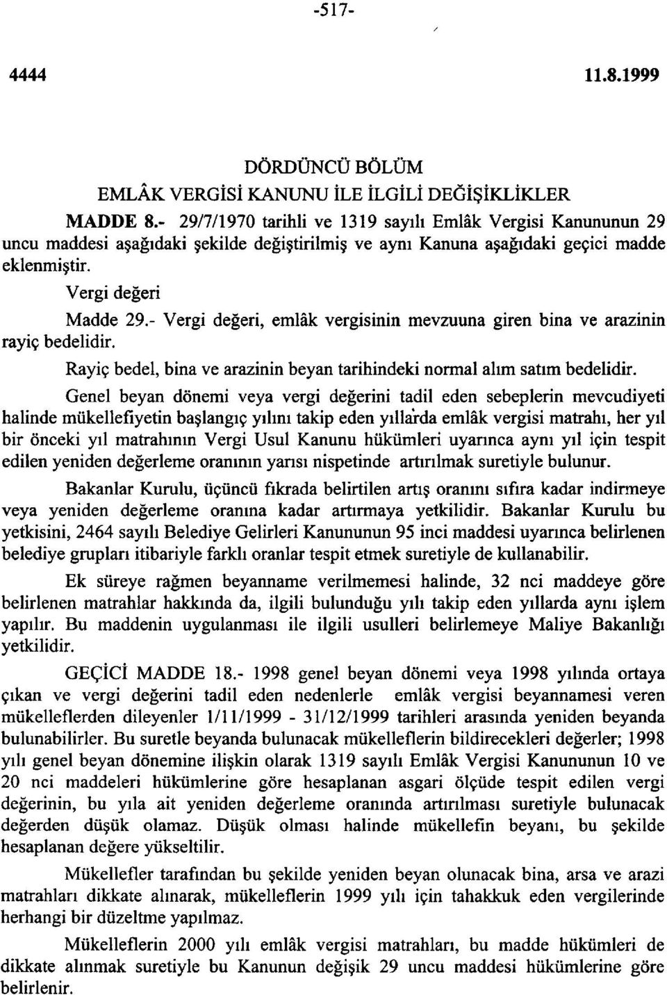 - Vergi değeri, emlâk vergisinin mevzuuna giren bina ve arazinin rayiç bedelidir. Rayiç bedel, bina ve arazinin beyan tarihindeki normal alım satım bedelidir.