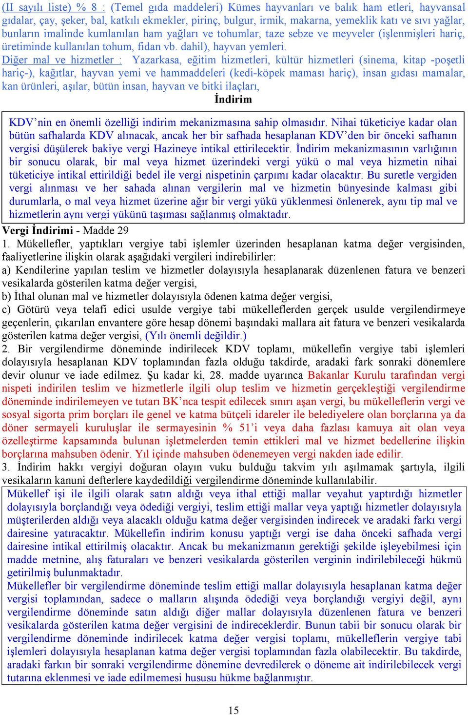 Diğer mal ve hizmetler : Yazarkasa, eğitim hizmetleri, kültür hizmetleri (sinema, kitap -poşetli hariç-), kağıtlar, hayvan yemi ve hammaddeleri (kedi-köpek maması hariç), insan gıdası mamalar, kan