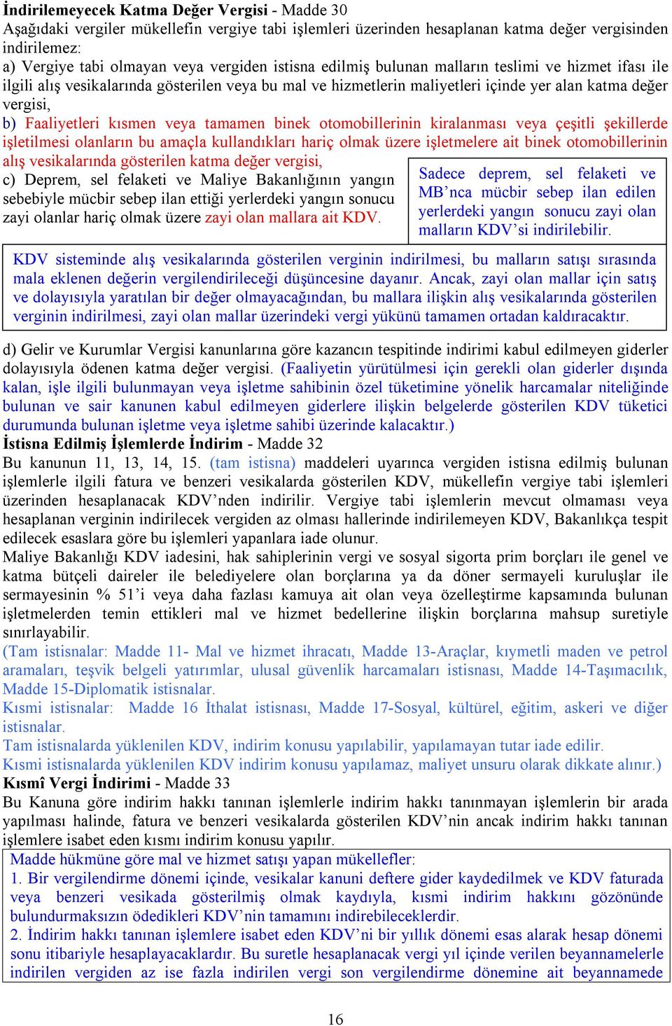 veya tamamen binek otomobillerinin kiralanması veya çeşitli şekillerde işletilmesi olanların bu amaçla kullandıkları hariç olmak üzere işletmelere ait binek otomobillerinin alış vesikalarında