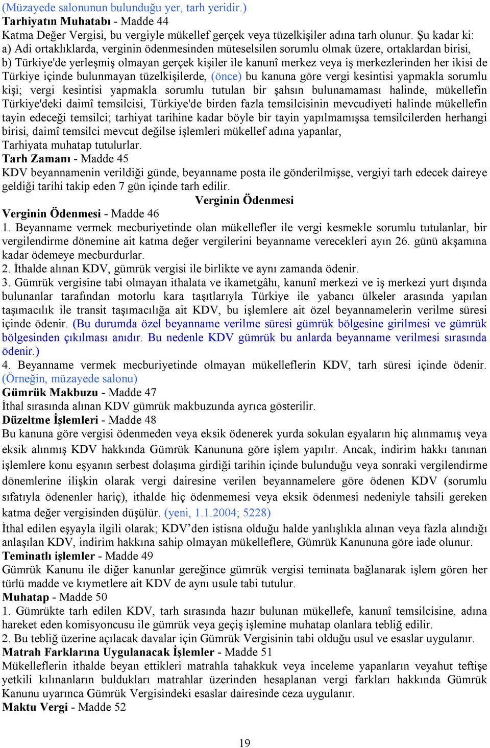 her ikisi de Türkiye içinde bulunmayan tüzelkişilerde, (önce) bu kanuna göre vergi kesintisi yapmakla sorumlu kişi; vergi kesintisi yapmakla sorumlu tutulan bir şahsın bulunamaması halinde,