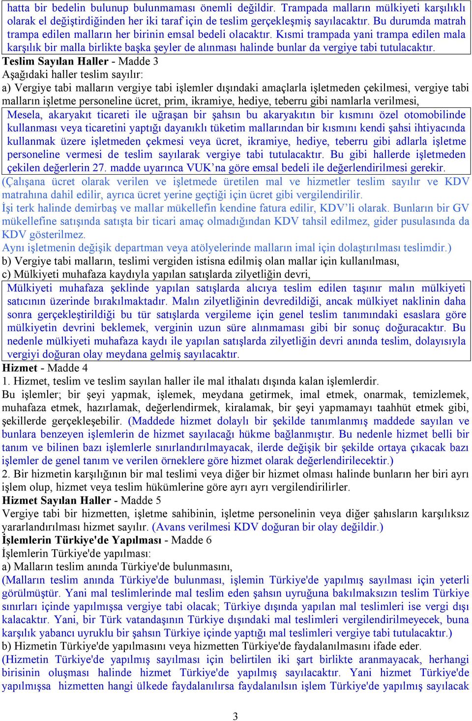 Kısmi trampada yani trampa edilen mala karşılık bir malla birlikte başka şeyler de alınması halinde bunlar da vergiye tabi tutulacaktır.