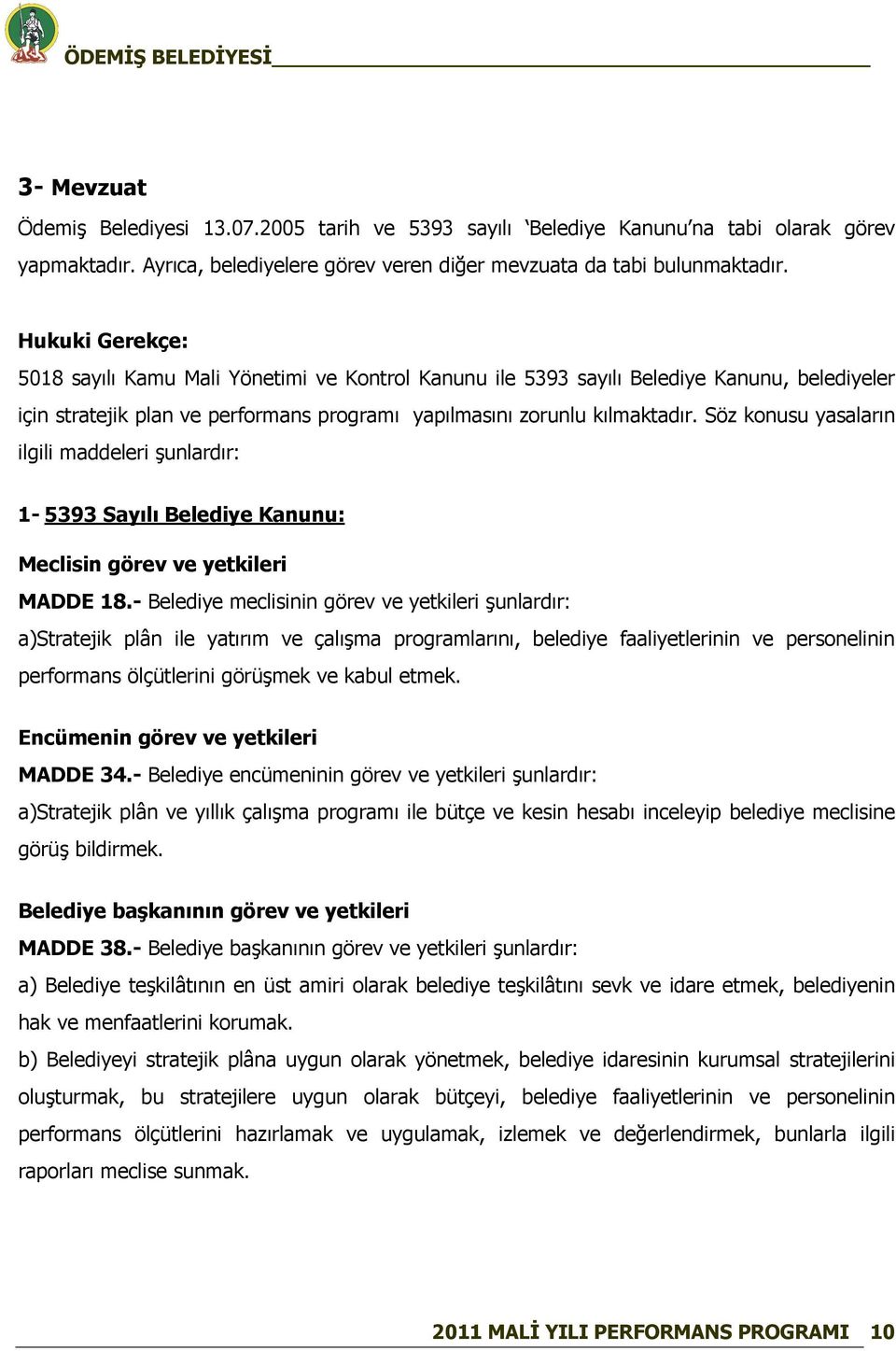 Söz konusu yasaların ilgili maddeleri şunlardır: - 5393 Sayılı Belediye Kanunu: Meclisin görev ve yetkileri MADDE 8.