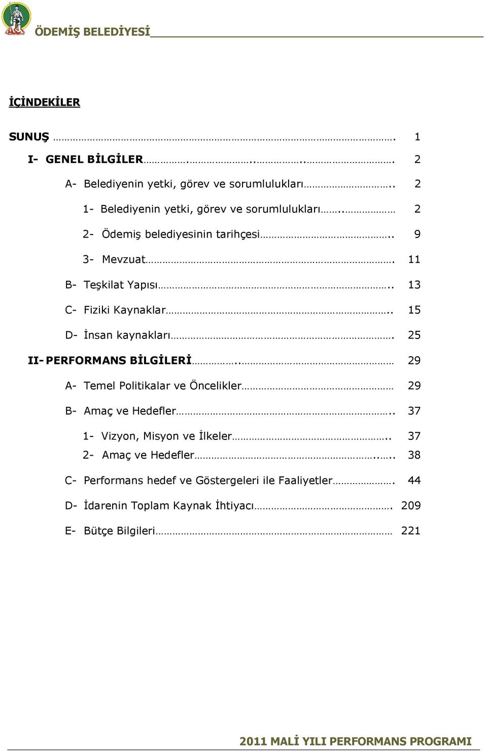 . 3 C- Fiziki Kaynaklar.. 5 D- İnsan kaynakları. 25 II- PERFORMANS BİLGİLERİ.. 29 A- Temel Politikalar ve Öncelikler 29 B- Amaç ve Hedefler.