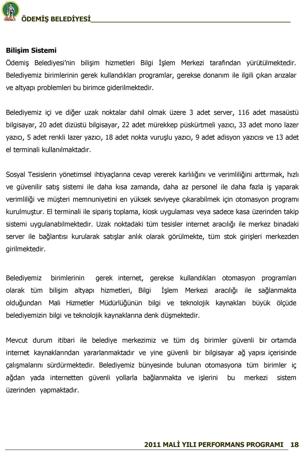 Belediyemiz içi ve diğer uzak noktalar dahil olmak üzere 3 adet server, 6 adet masaüstü bilgisayar, 20 adet dizüstü bilgisayar, 22 adet mürekkep püskürtmeli yazıcı, 33 adet mono lazer yazıcı, 5 adet