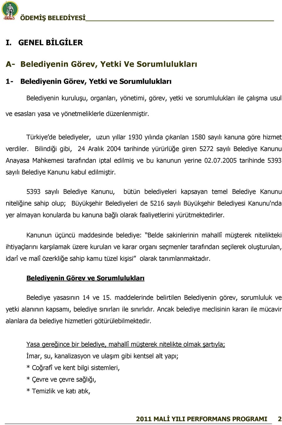 Bilindiği gibi, 24 Aralık 2004 tarihinde yürürlüğe giren 5272 sayılı Belediye Kanunu Anayasa Mahkemesi tarafından iptal edilmiş ve bu kanunun yerine 02.07.