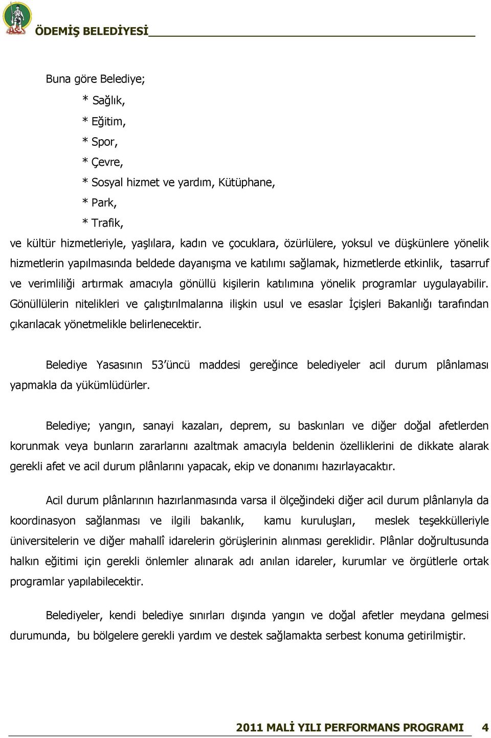 uygulayabilir. Gönüllülerin nitelikleri ve çalıştırılmalarına ilişkin usul ve esaslar İçişleri Bakanlığı tarafından çıkarılacak yönetmelikle belirlenecektir.