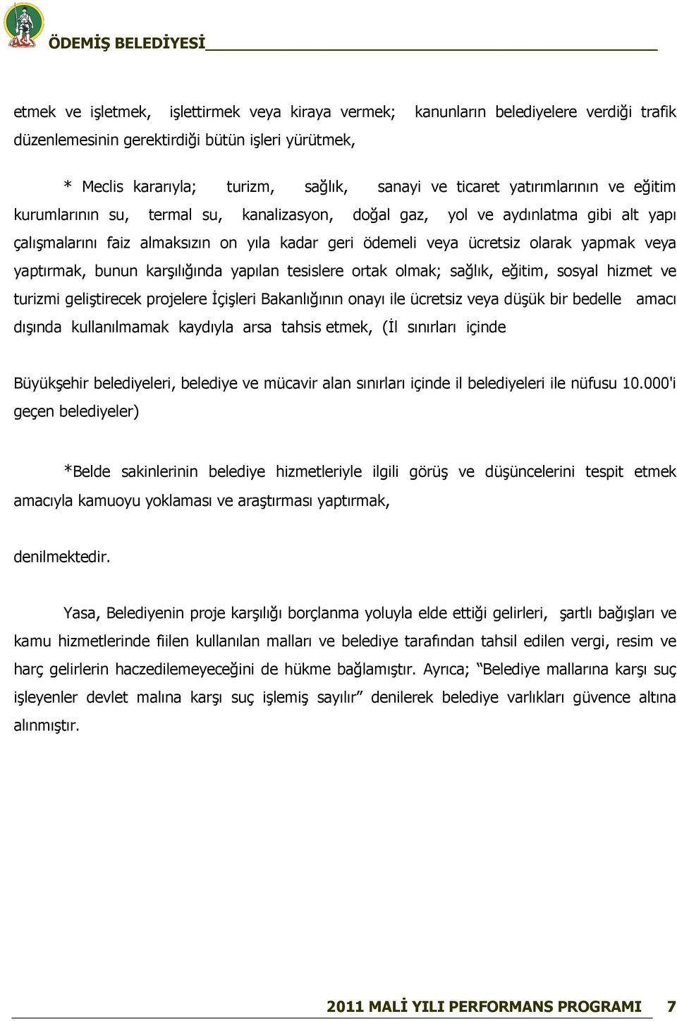 yaptırmak, bunun karşılığında yapılan tesislere ortak olmak; sağlık, eğitim, sosyal hizmet ve turizmi geliştirecek projelere İçişleri Bakanlığının onayı ile ücretsiz veya düşük bir bedelle amacı