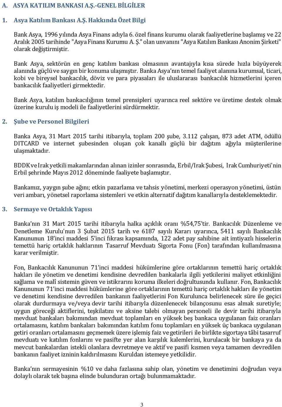 Bank Asya, sektörün en genç katılım bankası olmasının avantajıyla kısa sürede hızla büyüyerek alanında güçlü ve saygın bir konuma ulaşmıştır.