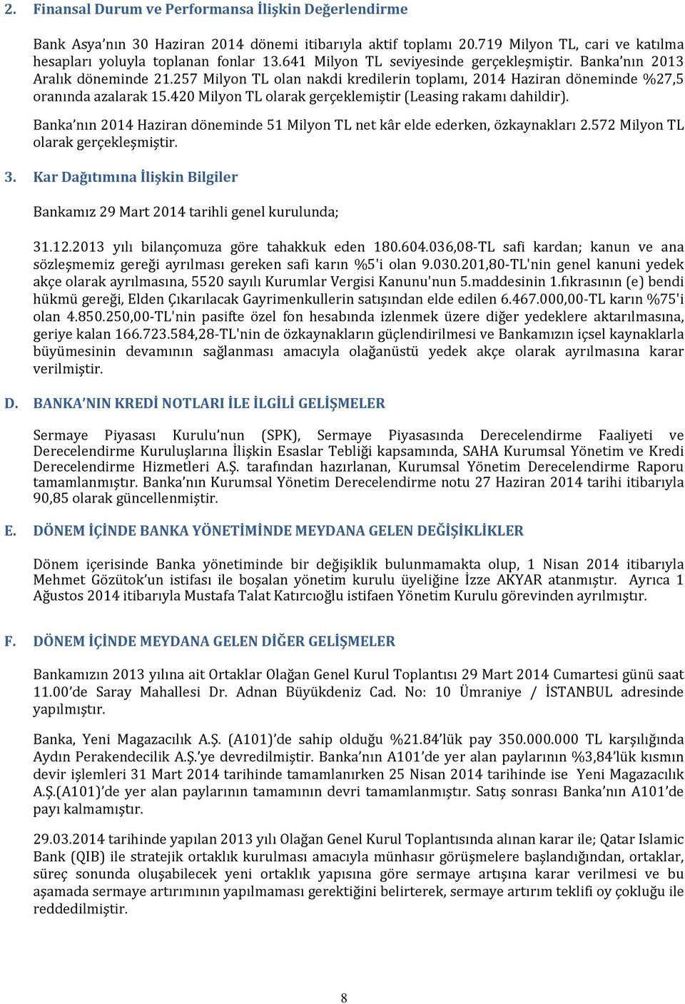 420 Milyon TL olarak gerçeklemiştir (Leasing rakamı dahildir). Banka nın 2014 Haziran döneminde 51 Milyon TL net kâr elde ederken, özkaynakları 2.572 Milyon TL olarak gerçekleşmiştir. 3.