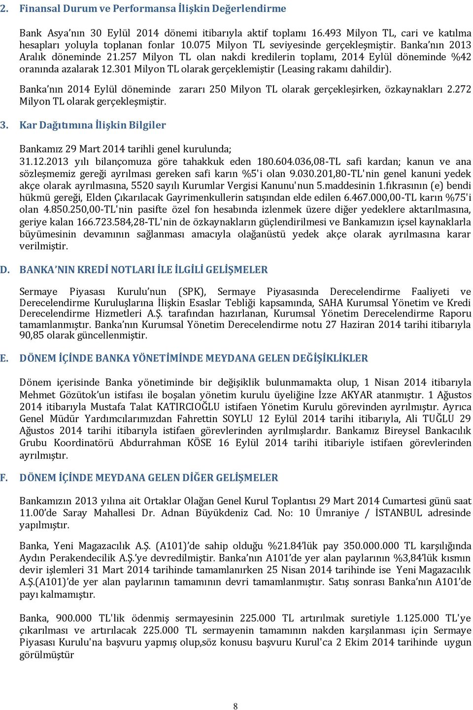 301 Milyon TL olarak gerçeklemiştir (Leasing rakamı dahildir). Banka nın 2014 Eylül döneminde zararı 250 Milyon TL olarak gerçekleşirken, özkaynakları 2.272 Milyon TL olarak gerçekleşmiştir. 3.