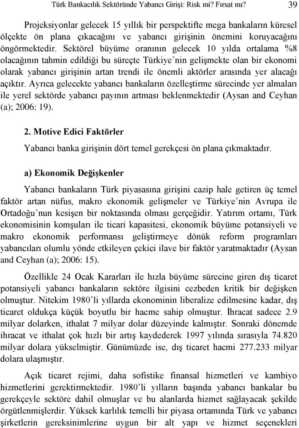 Sektörel büyüme oranının gelecek 10 yılda ortalama %8 olacağının tahmin edildiği bu süreçte Türkiye nin gelişmekte olan bir ekonomi olarak yabancı girişinin artan trendi ile önemli aktörler arasında