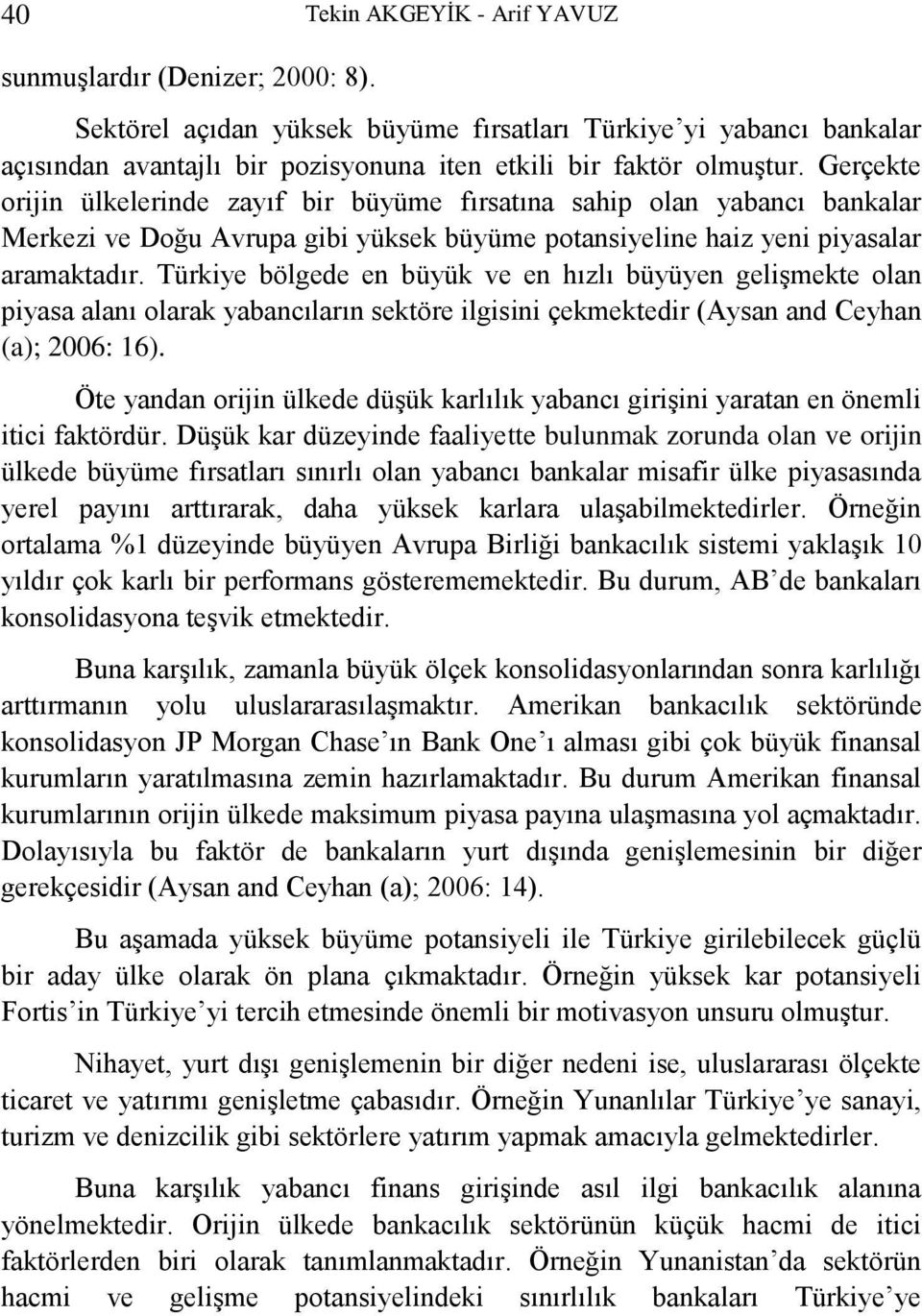 Türkiye bölgede en büyük ve en hızlı büyüyen gelişmekte olan piyasa alanı olarak yabancıların sektöre ilgisini çekmektedir (Aysan and Ceyhan (a); 2006: 16).