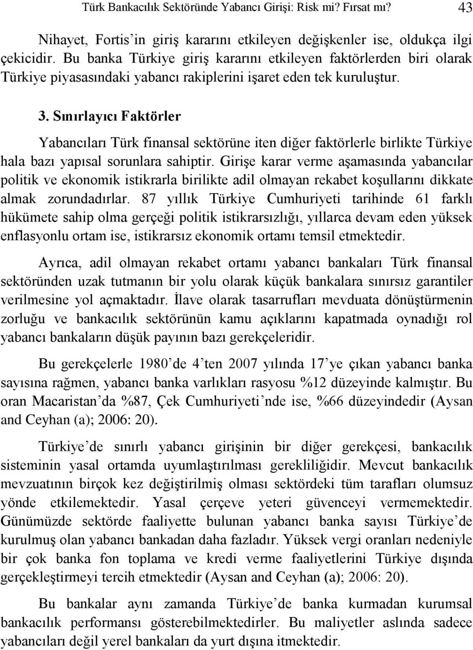 Sınırlayıcı Faktörler Yabancıları Türk finansal sektörüne iten diğer faktörlerle birlikte Türkiye hala bazı yapısal sorunlara sahiptir.