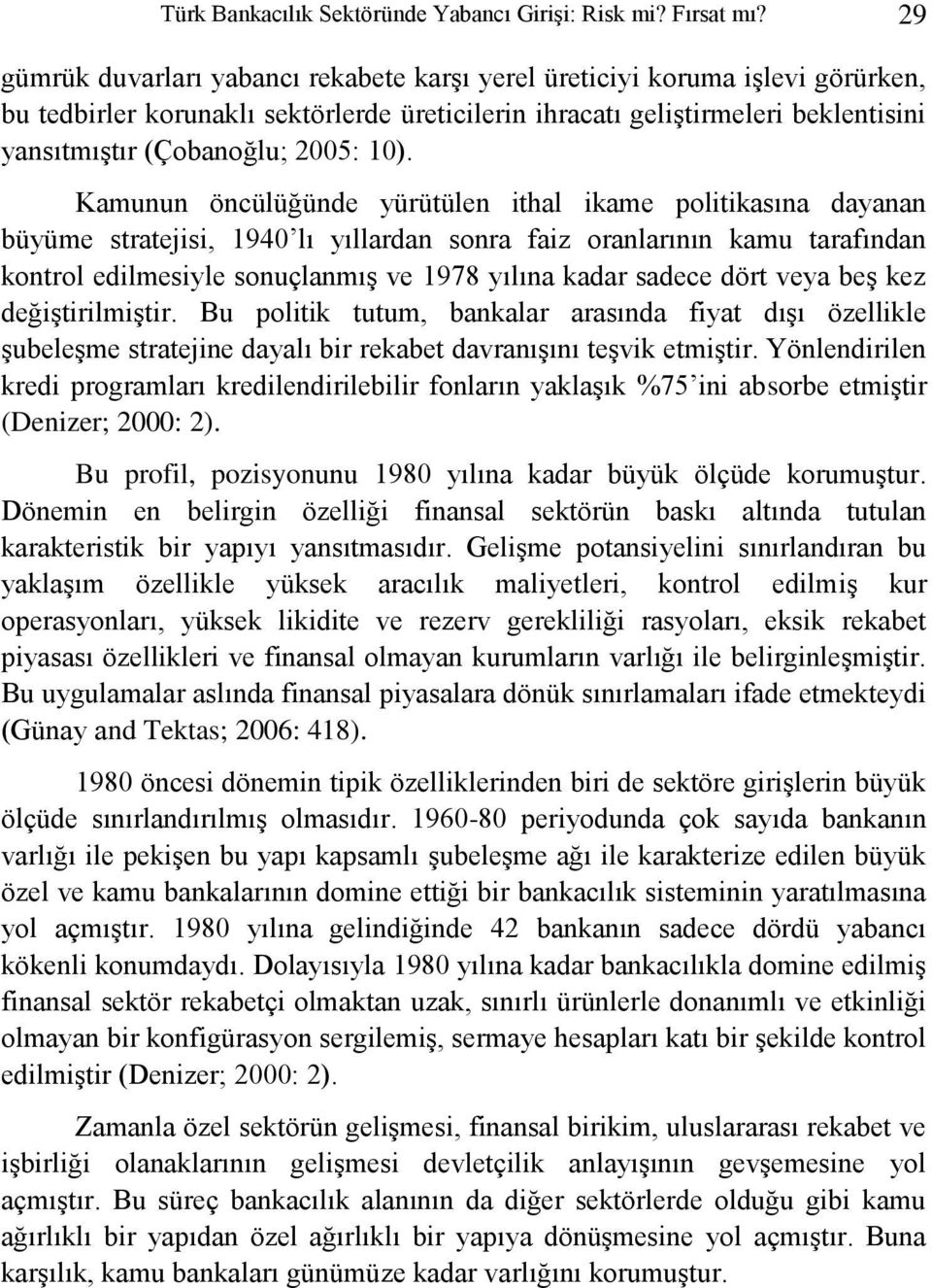 10). Kamunun öncülüğünde yürütülen ithal ikame politikasına dayanan büyüme stratejisi, 1940 lı yıllardan sonra faiz oranlarının kamu tarafından kontrol edilmesiyle sonuçlanmış ve 1978 yılına kadar