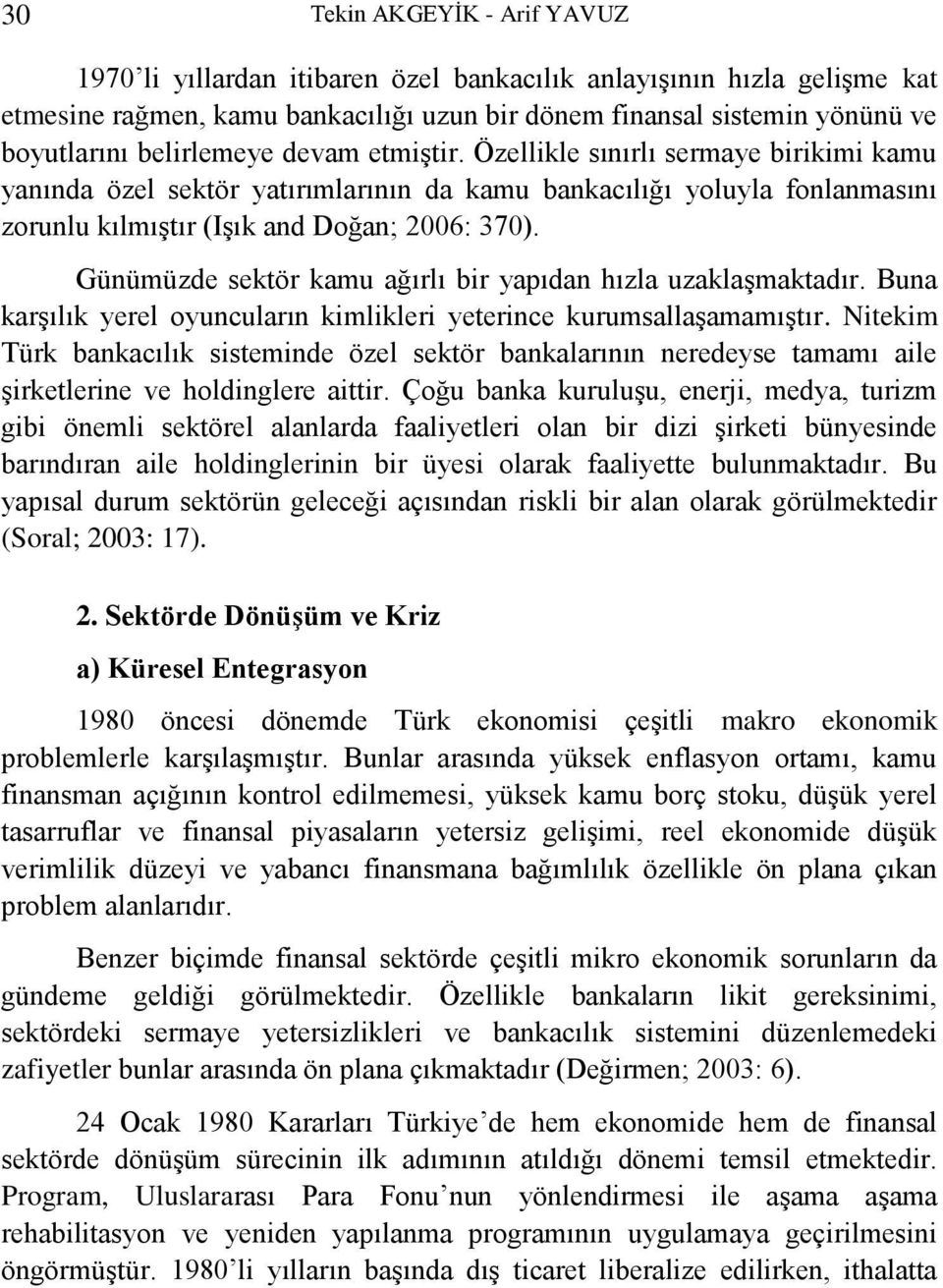 Günümüzde sektör kamu ağırlı bir yapıdan hızla uzaklaşmaktadır. Buna karşılık yerel oyuncuların kimlikleri yeterince kurumsallaşamamıştır.