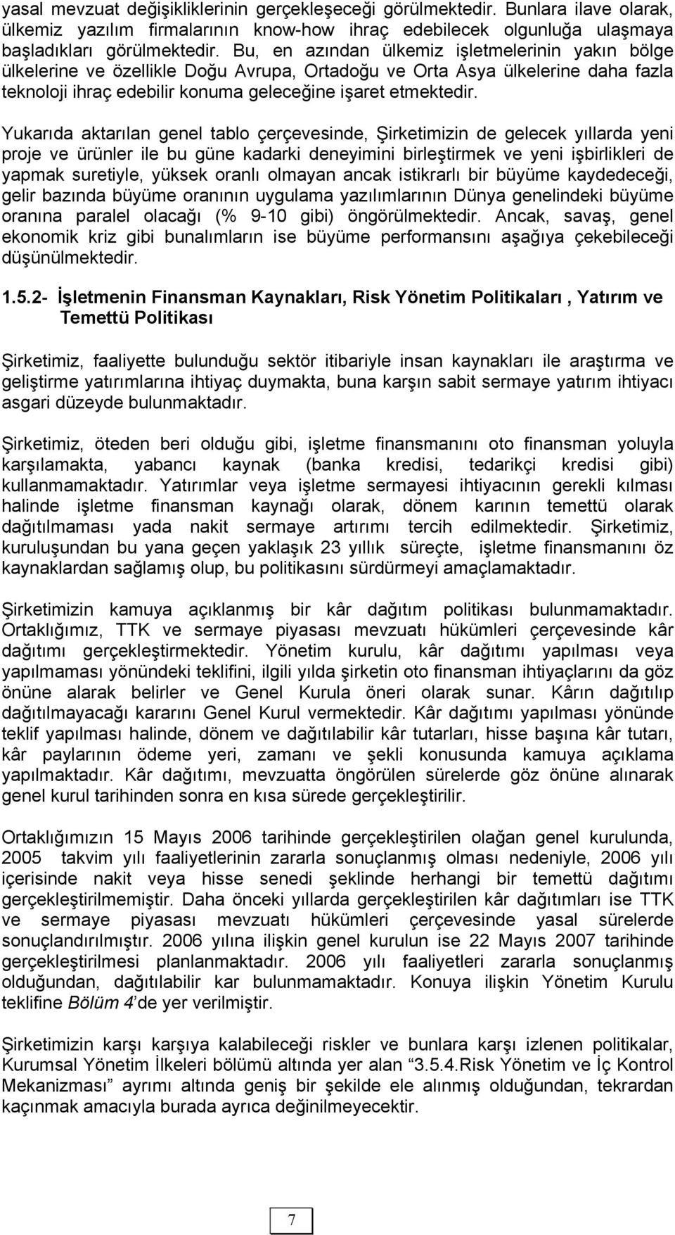 Yukarıda aktarılan genel tablo çerçevesinde, Şirketimizin de gelecek yıllarda yeni proje ve ürünler ile bu güne kadarki deneyimini birleştirmek ve yeni işbirlikleri de yapmak suretiyle, yüksek oranlı