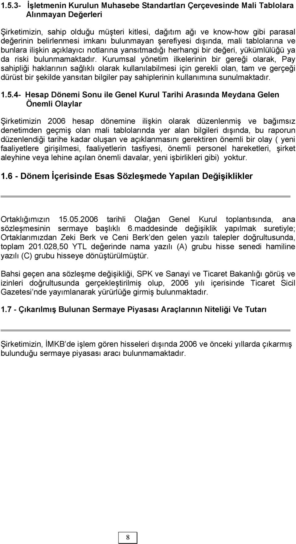 Kurumsal yönetim ilkelerinin bir gereği olarak, Pay sahipliği haklarının sağlıklı olarak kullanılabilmesi için gerekli olan, tam ve gerçeği dürüst bir şekilde yansıtan bilgiler pay sahiplerinin