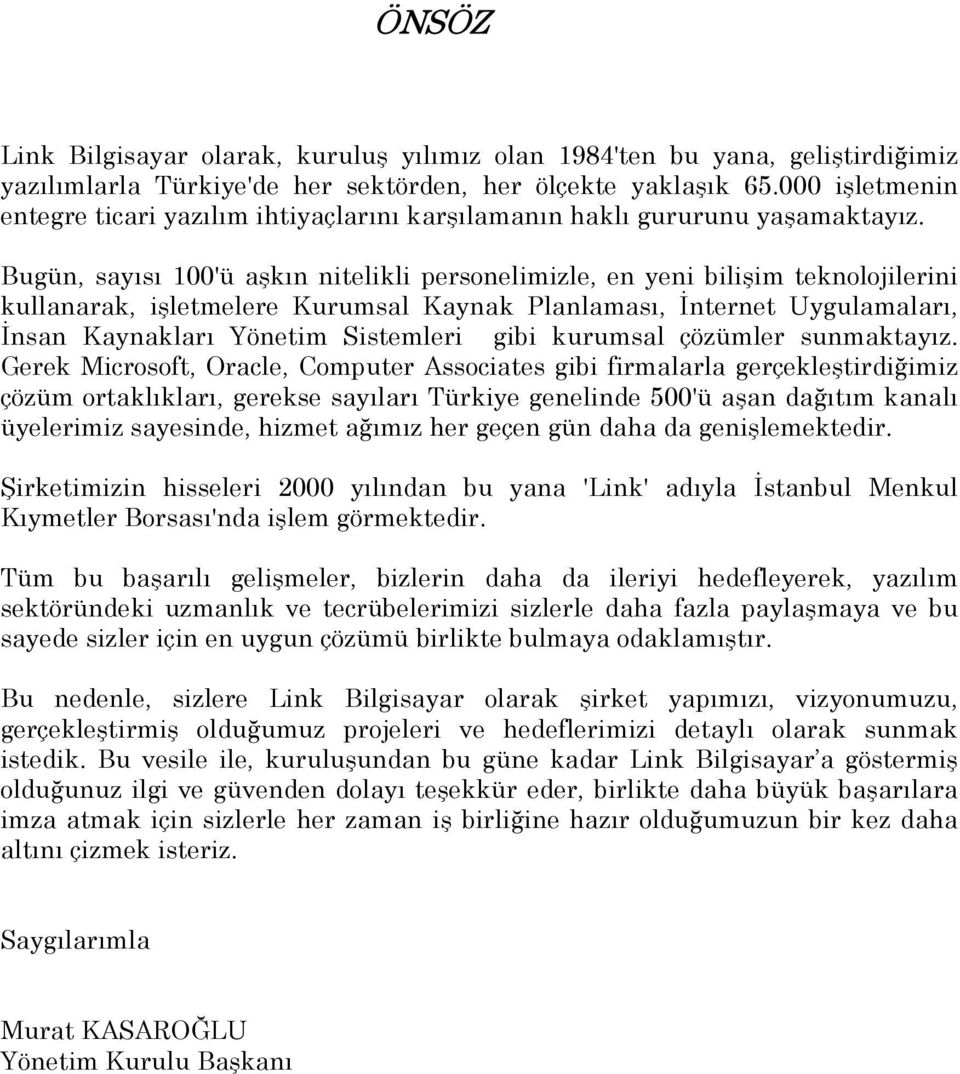 Bugün, sayısı 100'ü aşkın nitelikli personelimizle, en yeni bilişim teknolojilerini kullanarak, işletmelere Kurumsal Kaynak Planlaması, İnternet Uygulamaları, İnsan Kaynakları Yönetim Sistemleri gibi