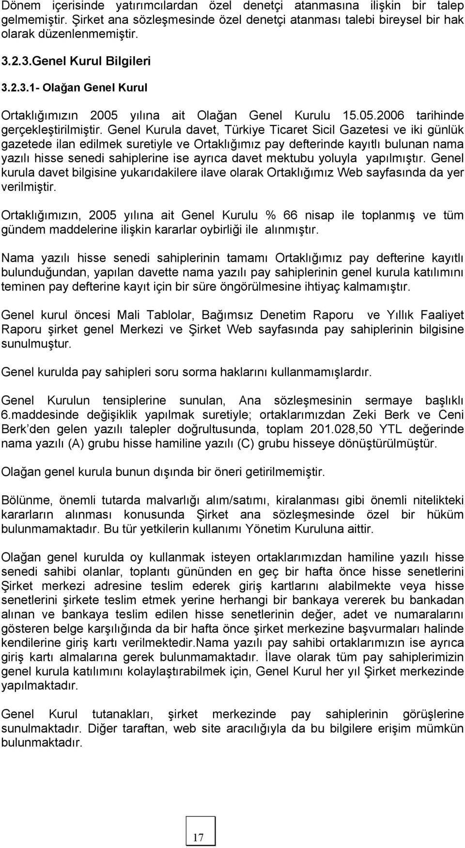 Genel Kurula davet, Türkiye Ticaret Sicil Gazetesi ve iki günlük gazetede ilan edilmek suretiyle ve Ortaklığımız pay defterinde kayıtlı bulunan nama yazılı hisse senedi sahiplerine ise ayrıca davet