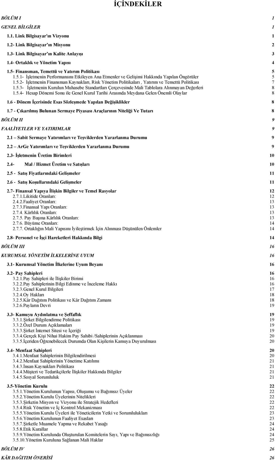 5.3- İşletmenin Kurulun Muhasebe Standartları Çerçevesinde Mali Tablolara Alınmayan Değerleri 8 1.5.4- Hesap Dönemi Sonu ile Genel Kurul Tarihi Arasında Meydana Gelen Önemli Olaylar 8 1.