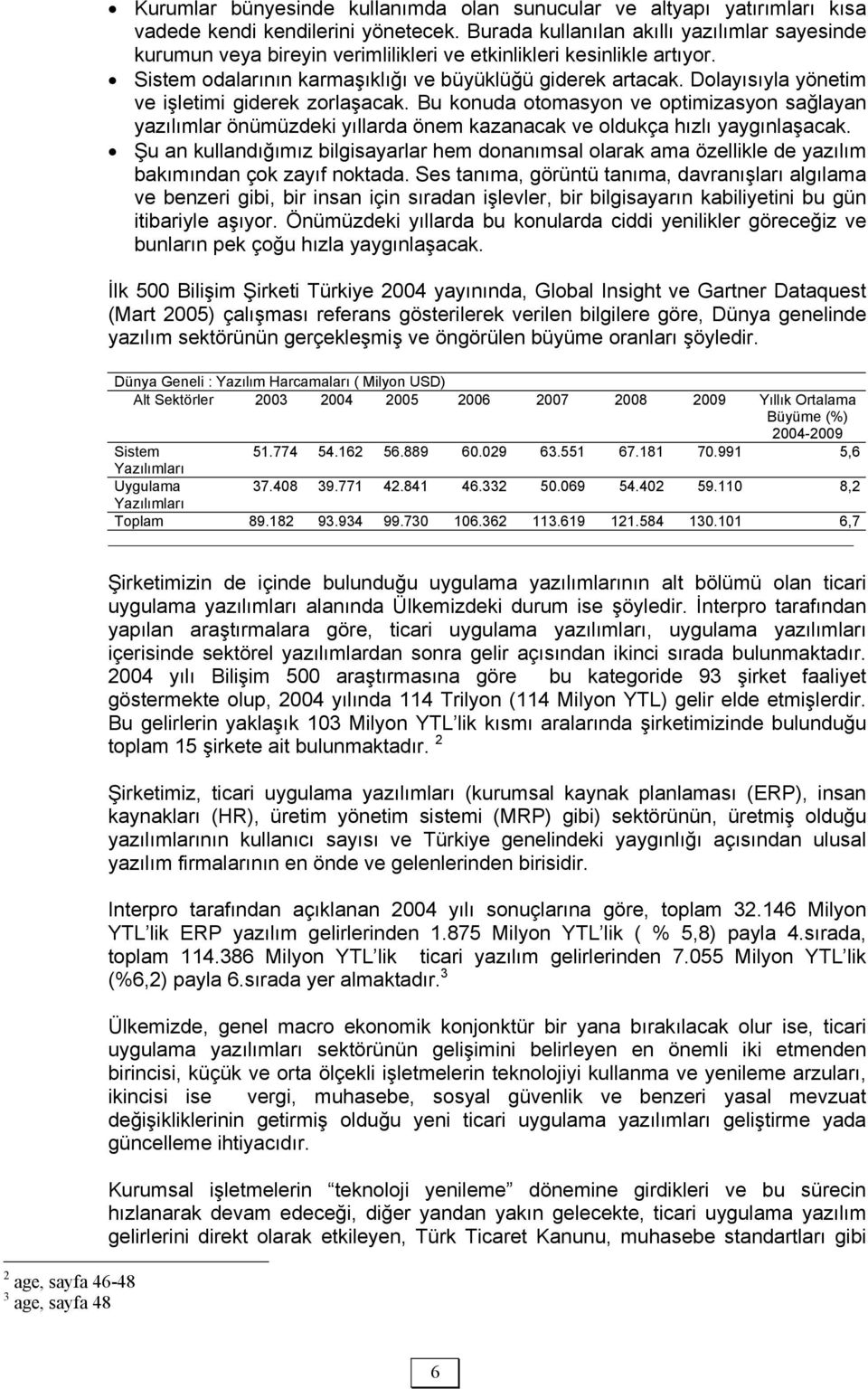 Dolayısıyla yönetim ve işletimi giderek zorlaşacak. Bu konuda otomasyon ve optimizasyon sağlayan yazılımlar önümüzdeki yıllarda önem kazanacak ve oldukça hızlı yaygınlaşacak.