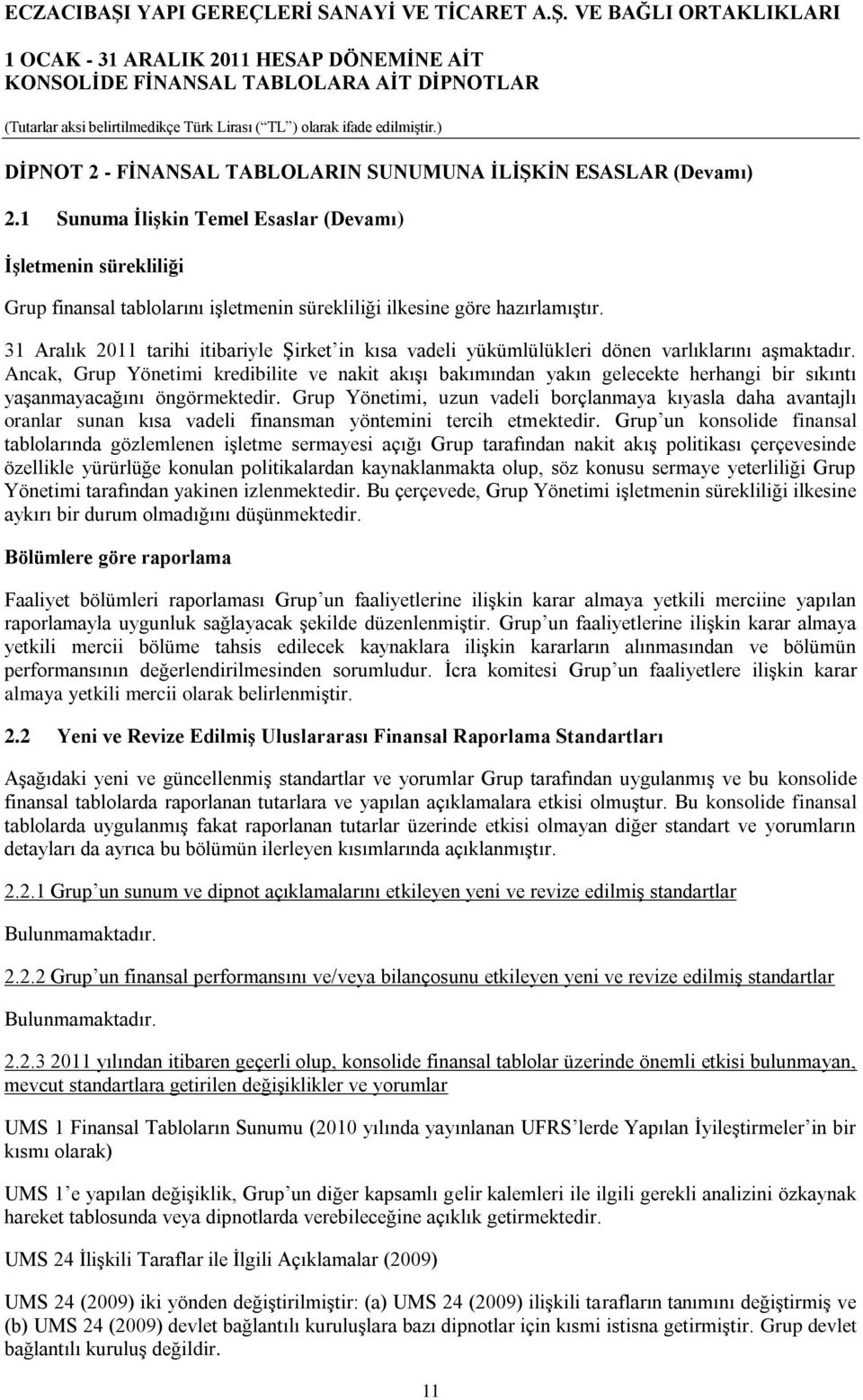 31 Aralık 2011 tarihi itibariyle Şirket in kısa vadeli yükümlülükleri dönen varlıklarını aşmaktadır.