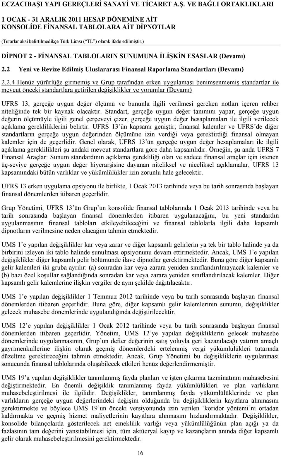 2 Yeni ve Revize Edilmiş Uluslararası Finansal Raporlama Standartları (Devamı) 2.2.4 Henüz yürürlüğe girmemiş ve Grup tarafından erken uygulaması benimsenmemiş standartlar ile mevcut önceki