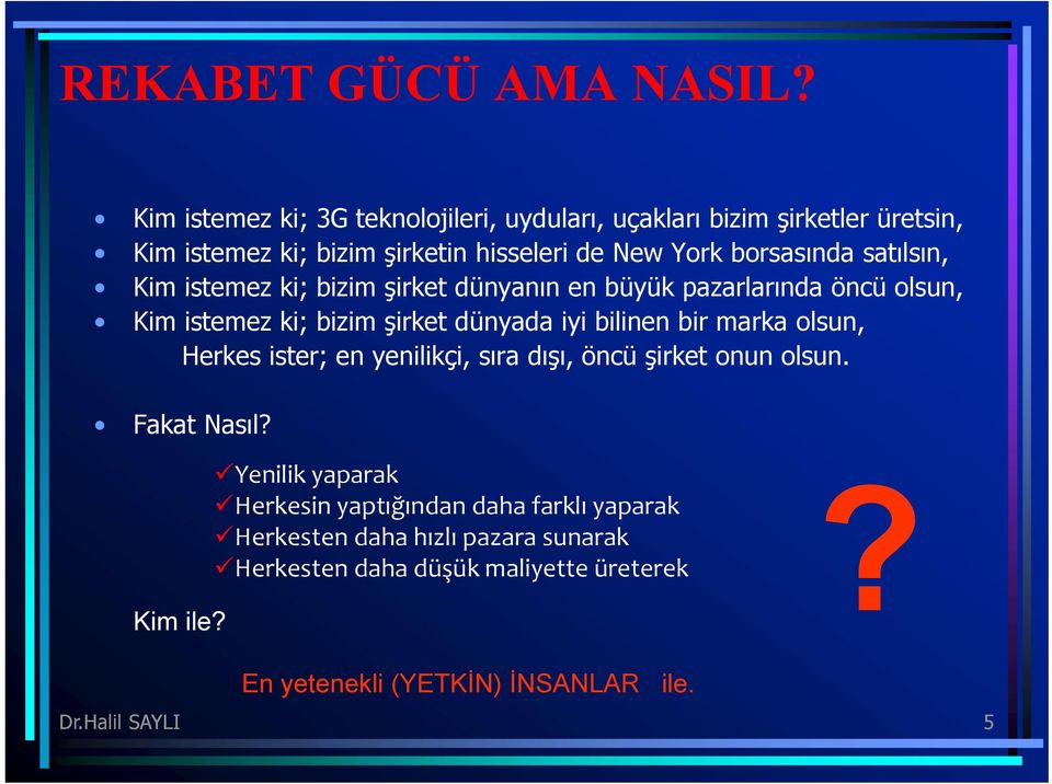 satılsın, Kim istemez ki; bizim şirket dünyanın en büyük pazarlarında öncü olsun, Kim istemez ki; bizim şirket dünyada iyi bilinen bir marka