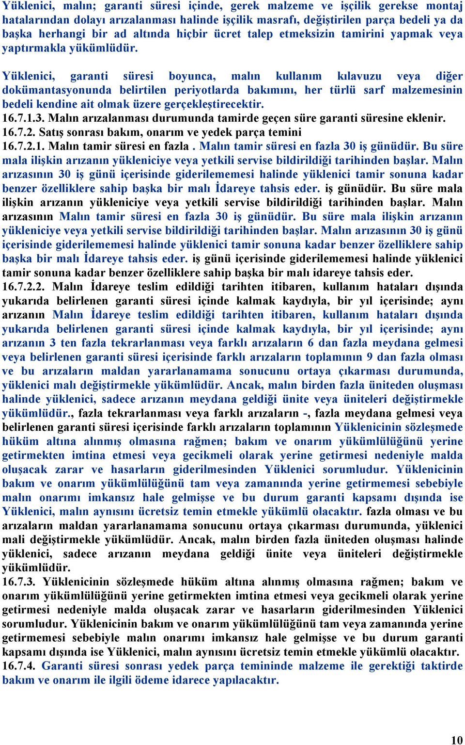 Yüklenici, garanti süresi boyunca, malın kullanım kılavuzu veya diğer dokümantasyonunda belirtilen periyotlarda bakımını, her türlü sarf malzemesinin bedeli kendine ait olmak üzere