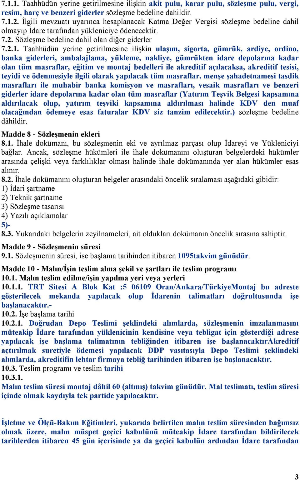 Taahhüdün yerine getirilmesine ilişkin ulaşım, sigorta, gümrük, ardiye, ordino, banka giderleri, ambalajlama, yükleme, nakliye, gümrükten idare depolarına kadar olan tüm masraflar, eğitim ve montaj