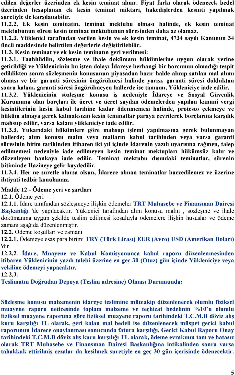 Yüklenici tarafından verilen kesin ve ek kesin teminat, 4734 sayılı Kanunun 34 üncü maddesinde belirtilen değerlerle değiştirilebilir. 11