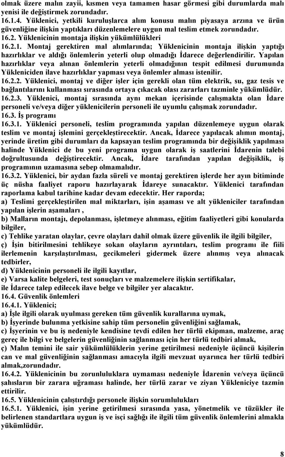 Yüklenicinin montaja ilişkin yükümlülükleri 16.2.1. Montaj gerektiren mal alımlarında; Yüklenicinin montaja ilişkin yaptığı hazırlıklar ve aldığı önlemlerin yeterli olup olmadığı İdarece değerlendirilir.