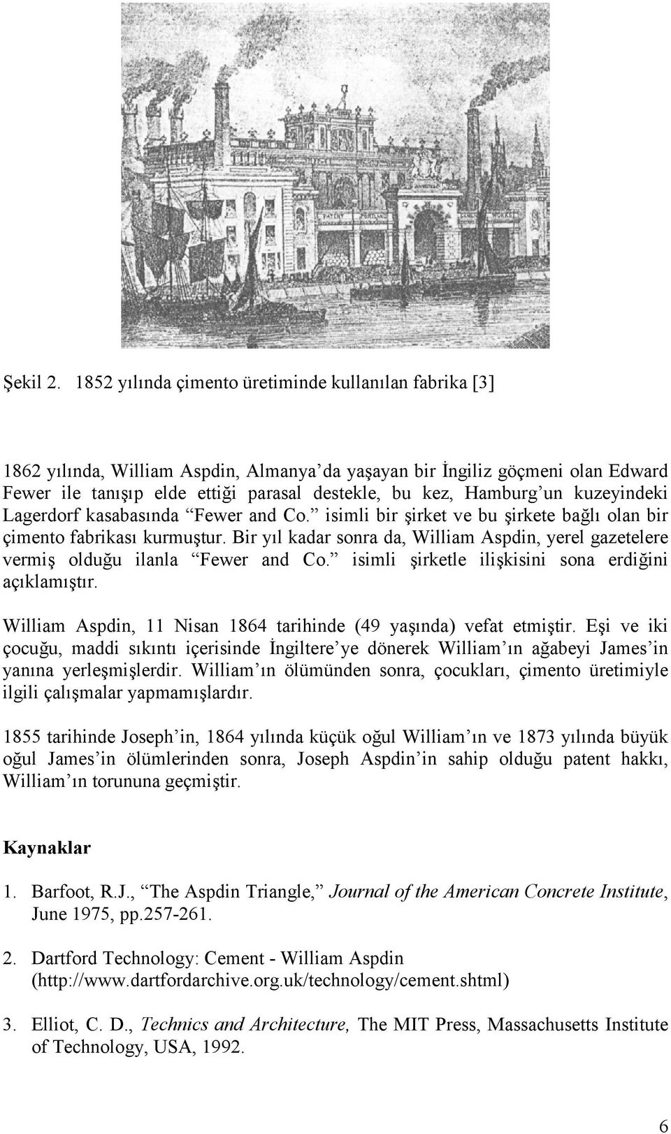 Bir yl kadar sonra da, William Aspdin, yerel gazetelere vermi! oldu$u ilanla Fewer and Co. isimli!irketle ili!kisini sona erdi$ini açklam!tr. William Aspdin, 11 Nisan 1864 tarihinde (49 ya!