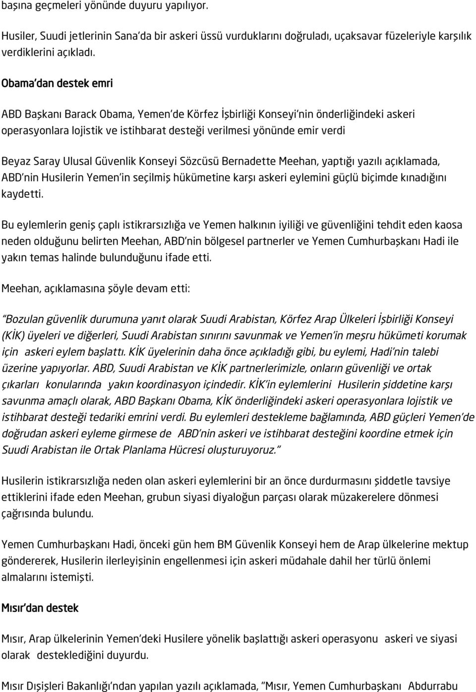 Ulusal Güvenlik Konseyi Sözcüsü Bernadette Meehan, yaptığı yazılı açıklamada, ABD nin Husilerin Yemen in seçilmiş hükümetine karşı askeri eylemini güçlü biçimde kınadığını kaydetti.